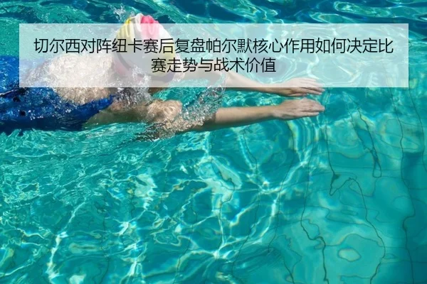 切尔西对阵纽卡赛后复盘帕尔默核心作用如何决定比赛走势与战术价值