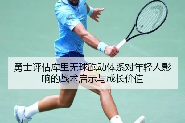 勇士评估库里无球跑动体系对年轻人影响的战术启示与成长价值
